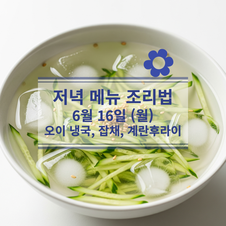  [6월 식단] 6월 16일 (월) 저녁식사메뉴 : 오이 냉국, 잡채, 계란후라이