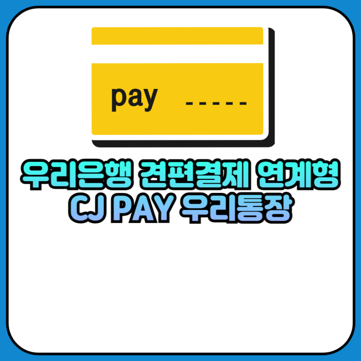 우리은행 견편결제 연계형 CJ PAY 우리통장 출시