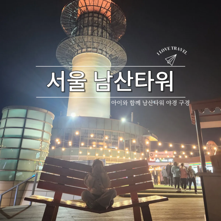  서울 남산타워 주차 정보/ 아이랑 케이블카 타고 야경 보고 온 리얼 후기/ 9시 이후 후다닥 구경 끝