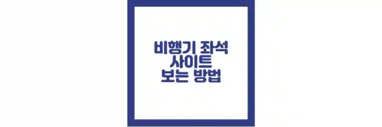  비행기 좌석 추천, 사이트, 보는 방법 정리