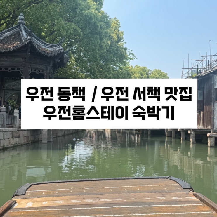  [상하이 근교 여행] 우전 동책 구경 / 우전 맛집 ‘우마훈툰’ / 우전 존맛탱 간식 추천 / 우전홈스테이 숙박후기