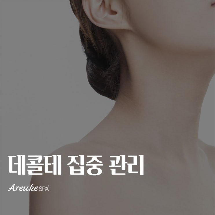  목선이 예쁘면 얼굴이 달라 보이는 홍대 바디관리 스킨케어 ‘데콜테 관리’로 인상까지 케어하세요