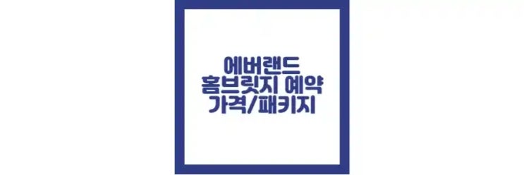  에버랜드 홈브릿지 예약 방법, 가격, 패키지, 체크인 정보