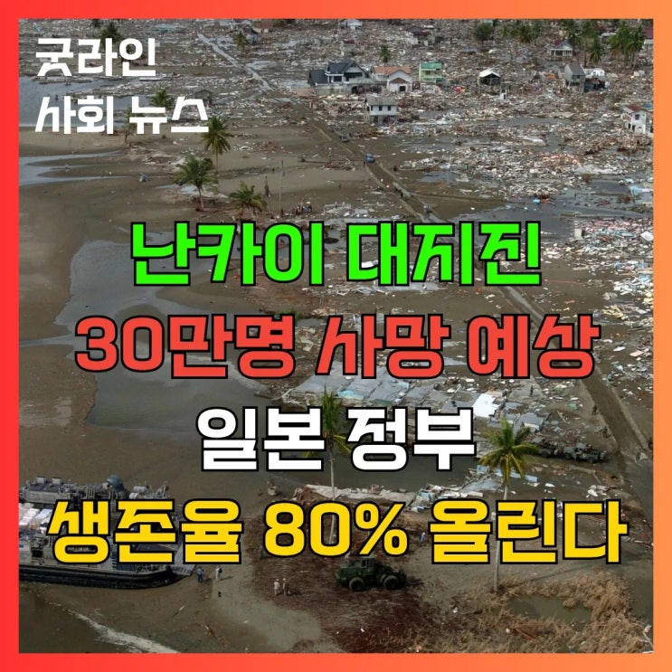난카이 대지진 30만명 사망 예측, 일본 정부의 생존율 80% 향상 대작전, 내가 본 미래 만화 속 지진 경고 현실로? 한국 동남권 안전할까? 난카이 대지진 30만명 사망 예측, 일본 정부의 생존율 80% 향상 대작전, 내가 본 미래 만화 속 지진 경고 현실로? 한국 동남권 안전할까?