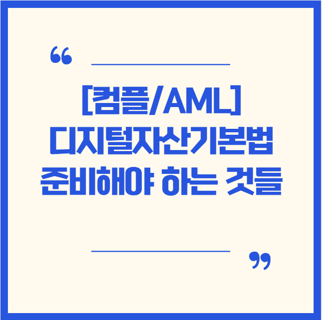  [AML/컴플라이언스] 디지털자산기본법 AML/컴플라이언스 실무의 대전환: 지금 바로 준비해야 할 것들