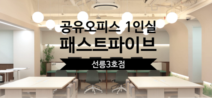  공유오피스 1인실, 패스트파이브 선릉3호점 집중 분석과 이용 가이드