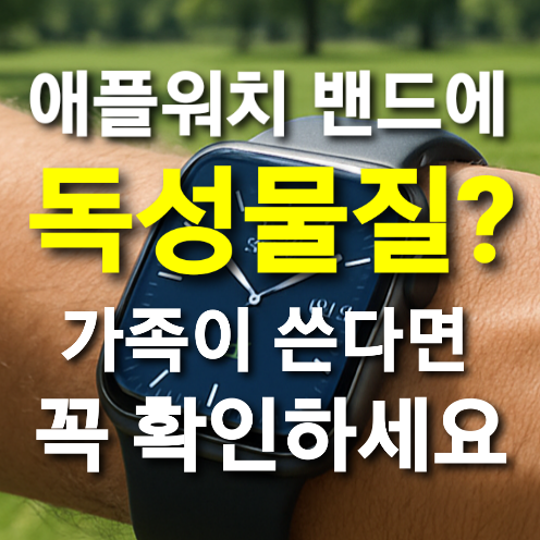  애플워치 밴드에 독성물질? 가족이 쓴다면 꼭 확인하세요