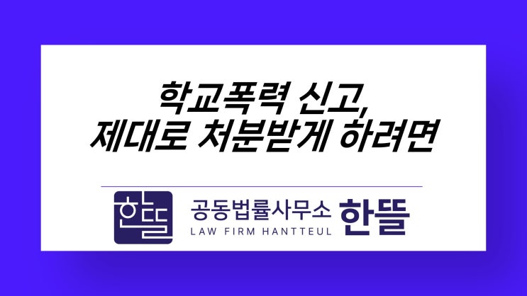  [세종시학폭변호사] 학교폭력 신고, 제대로 처분받게 하려면