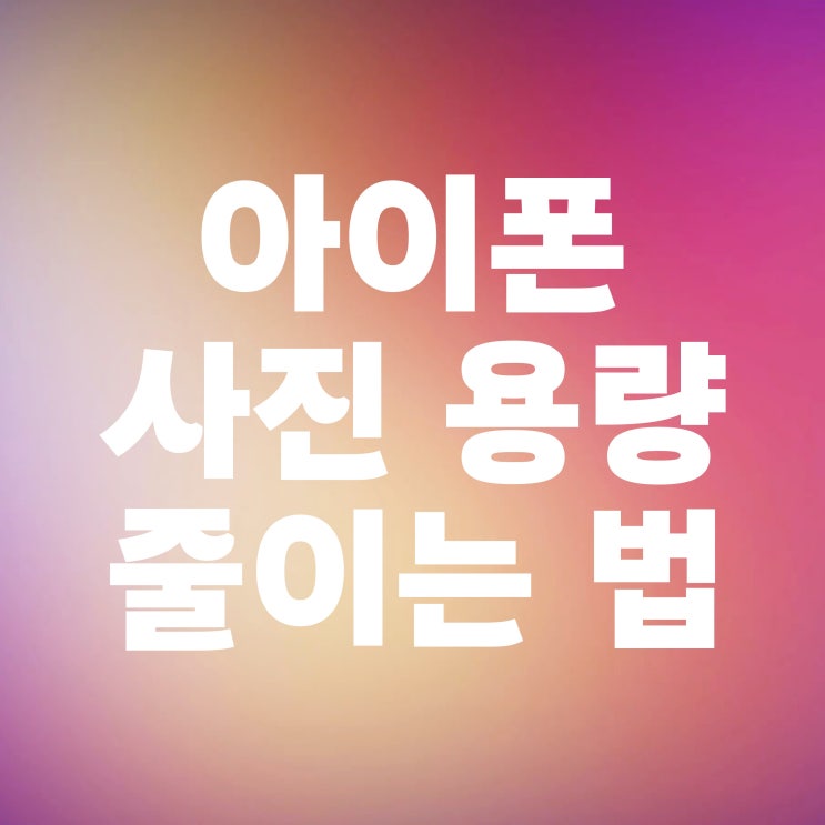  아이폰 사진 용량 줄이기 파일 크기 줄이는법