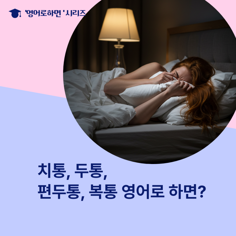 치통, 두통, 편두통, 복통 영어로 하면?