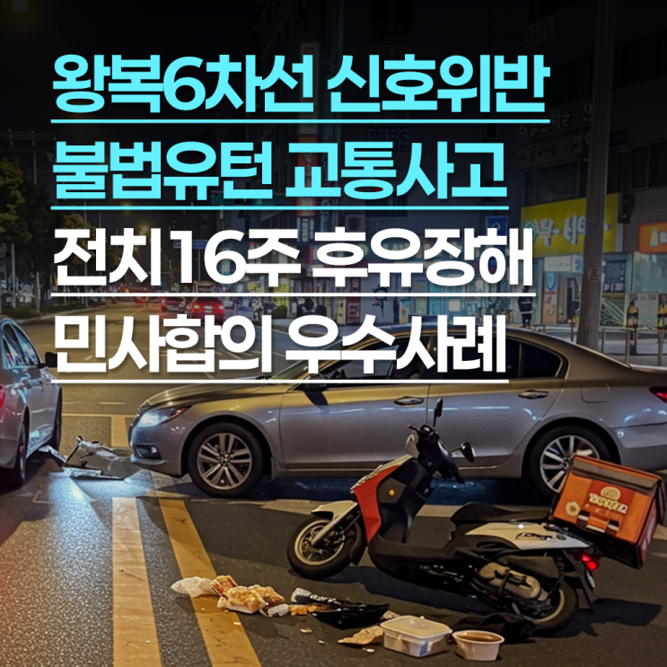 왕복6차선 신호위반 불법유턴 차량과 충돌한 오토바이 사고, 전치 16주 후유장해 합의 가능할까요?