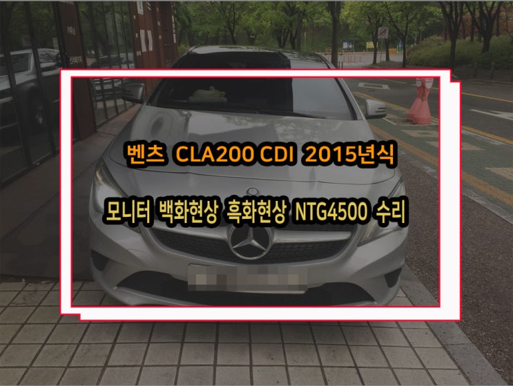  메르세데스 벤츠 CLA200 15년식 모니터 백화 또는 흑화현상 네비후방카메라 먹통 NTG4500 보드 수리