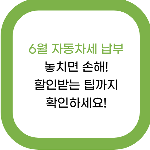  6월 자동차세 납부, 놓치면 손해! 할인받는 팁까지 확인하세요!
