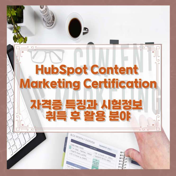 HubSpot Content Marketing Certification 자격증 특징과 시험정보와 취득 후 활용 분야 HubSpot Content Marketing Certification 자격증 특징과 시험정보와 취득 후 활용 분야