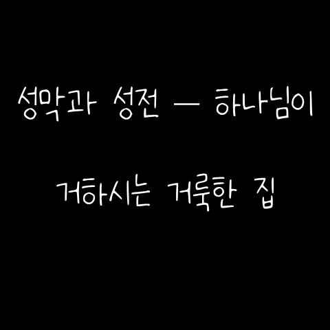  성막과 성전 – 하나님이 거하시는 거룩한 집