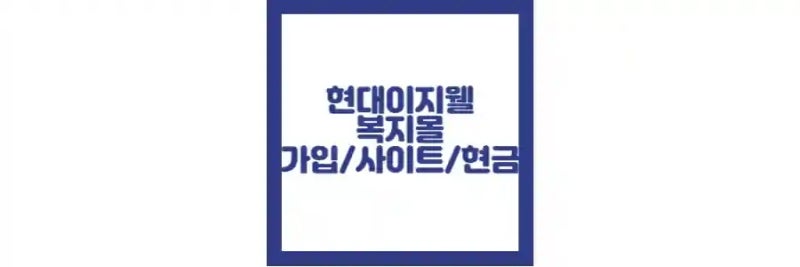 현대 이지웰 복지몰 사이트 주소, 사용처, 로그인, 회원가입 정보