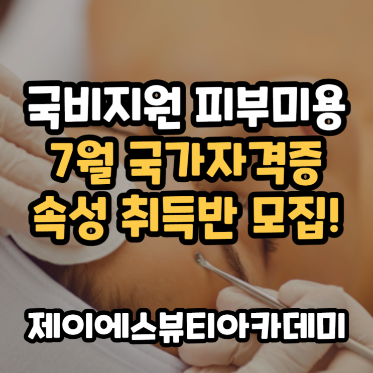  국비지원피부미용학원 국가자격증 7월 속성 취득학원