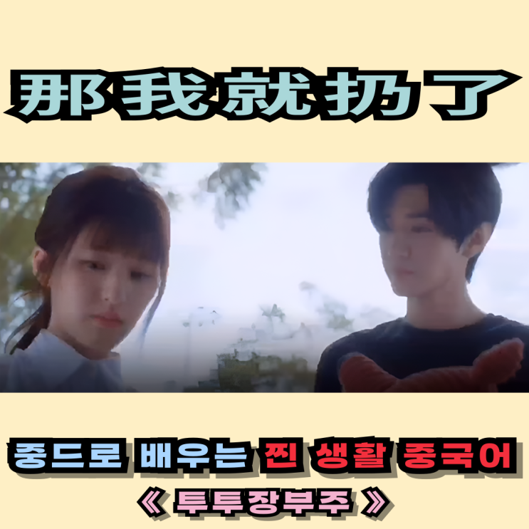 중국어 회화공부 | 드라마 속 진짜 회화 표현“그냥 버릴게”