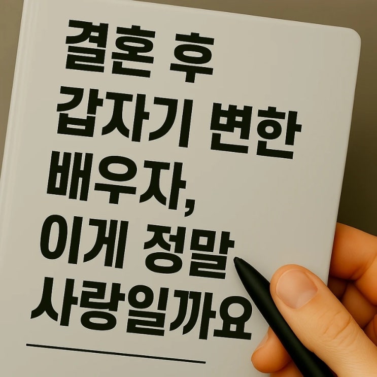  결혼 후 갑자기 변한 배우자, 이게 정말 사랑일까요?