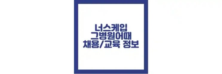  너스케입 커리어 정보, 그병원 어때, 채용정보, 교육 정보