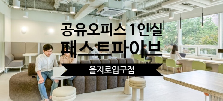  공유오피스 1인실, 패스트파이브 을지로입구점 실속 후기!