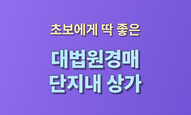 초보가 쉽게 접근할 수 있는 대법원 경매 단지 내 상가