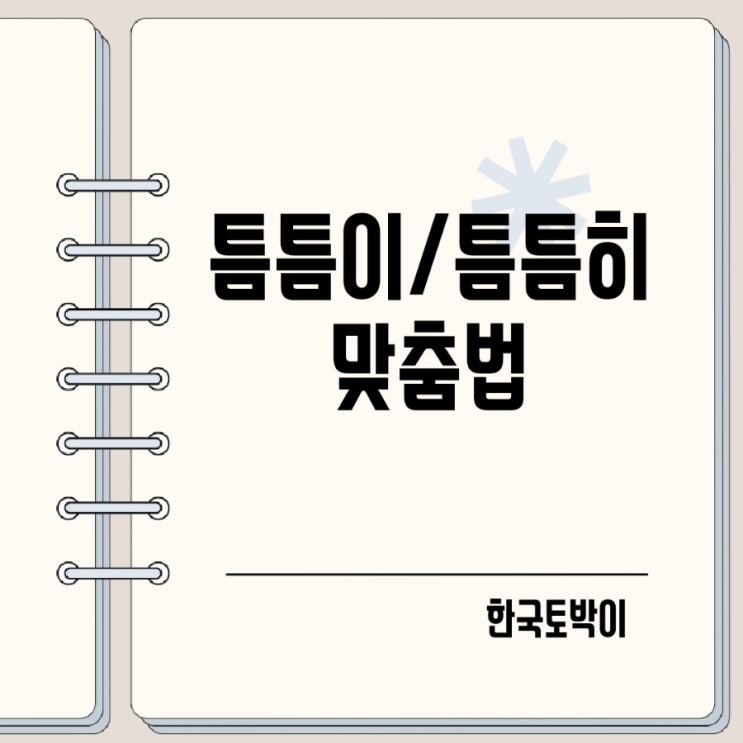  틈틈이 틈틈히 깨끗이 깨끗히 맞춤법