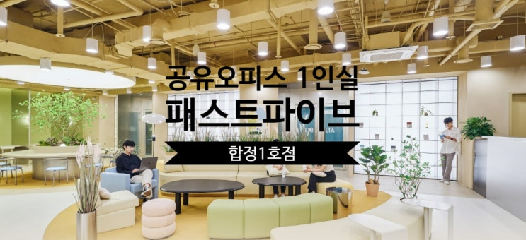  공유오피스 1인실 솔직 후기, 패스트파이브 합정1호점 리뷰