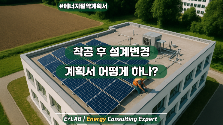  에너지절약계획서 - 착공 후 설계변경, 어떻게 대응할까?
