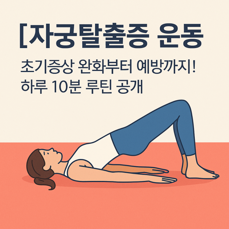 자궁탈출증 운동, 초기증상 완화부터 예방까지! 하루 10분 루틴 공개