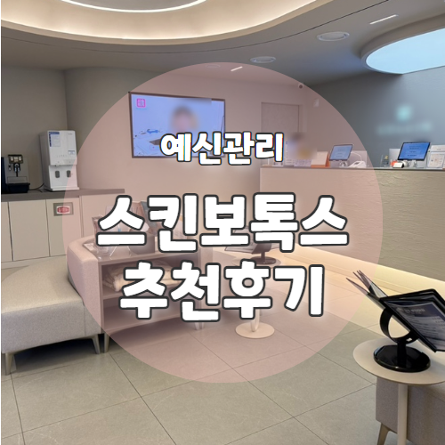  후기가 좋은데 이유가 있는 삼성역 피부과 스킨보톡스 추천 후기