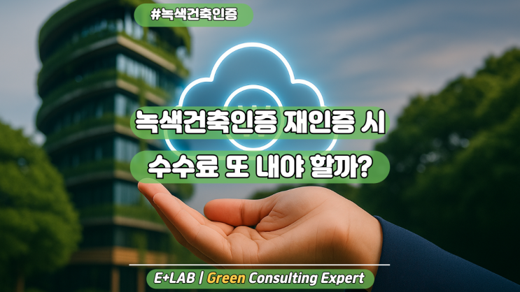  녹색건축인증 재인증 시에도 수수료 또 내야 하나요?
