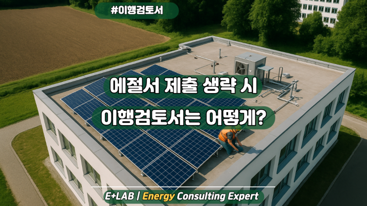  에너지절약계획서 제출 생략했는데… 이행검토서는 어떻게 하나?