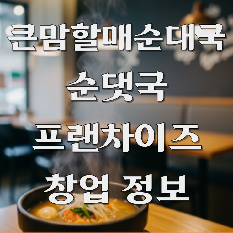  큰맘할매순대국 순댓국 프랜차이즈 창업 정보