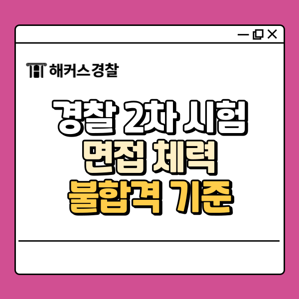  경찰 2차 시험 신체조건 면접 체력 불합격기준