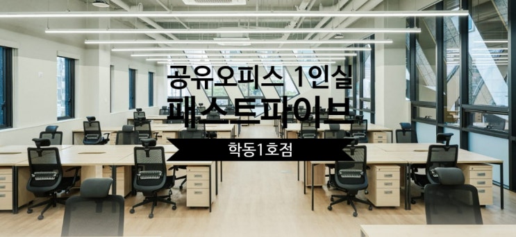  공유오피스 1인실 솔직 후기, 패스트파이브 학동1호점 리뷰