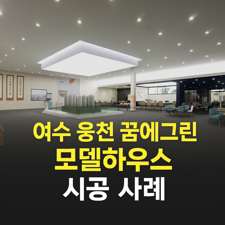  여수 웅천 꿈에그린 모델하우스 시공 사례 – 한화건설 견본주택전시관 내부 공간 기획 및 완공 이야기