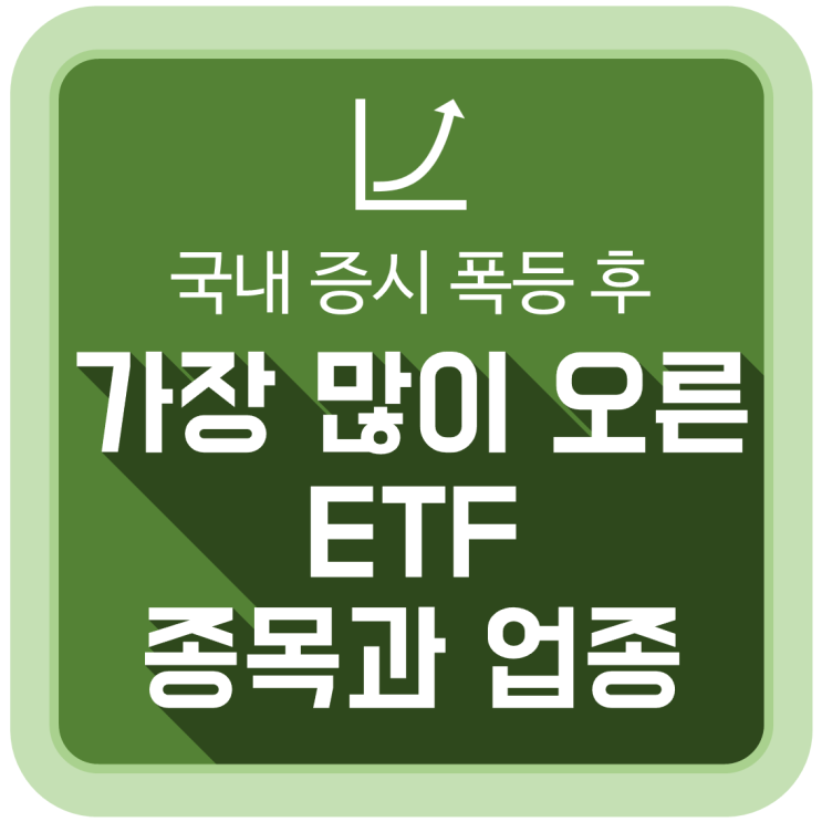 국내 증시 폭등 후 가장 많이 오른 ETF 종목과 업종 국내 증시 폭등 후 가장 많이 오른 ETF 종목과 업종