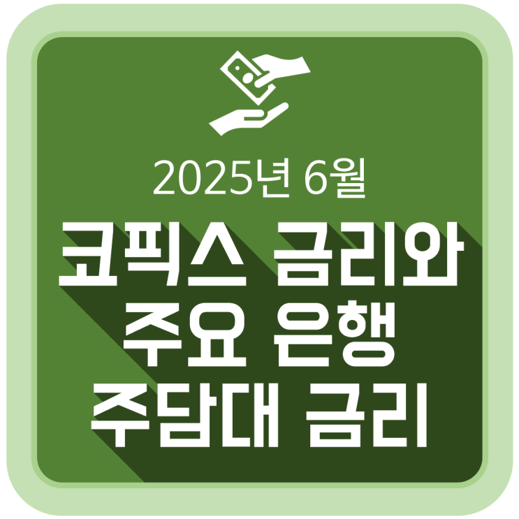 6월 코픽스(COFIX) 금리와 주요 은행 주택담보대출 금리 동향 (2025.6.17) 6월 코픽스(COFIX) 금리와 주요 은행 주택담보대출 금리 동향 (2025.6.17)