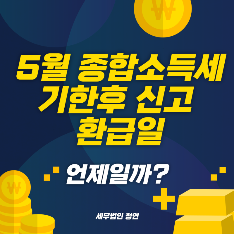 5월 종합소득세 기한후 신고 환급일, 언제일까?