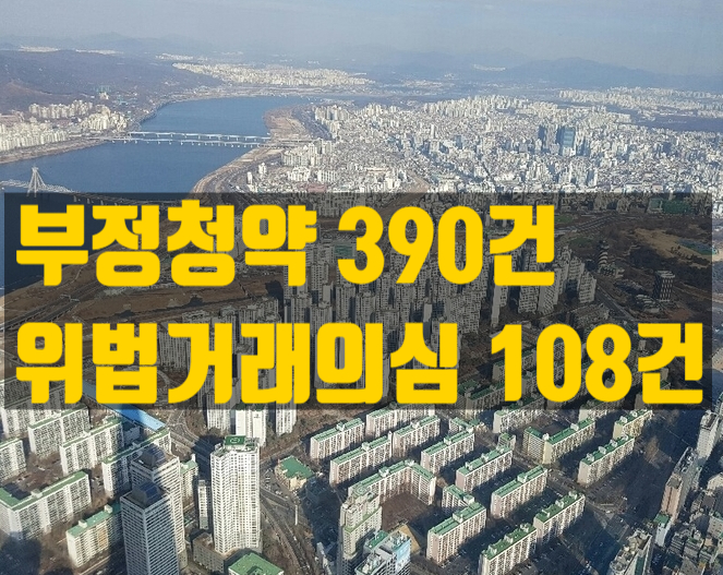  아파트 부정청약·편법 거래 무더기 적발! 위법 거래 의심 사례 108건, 청약 비리 390건 적발