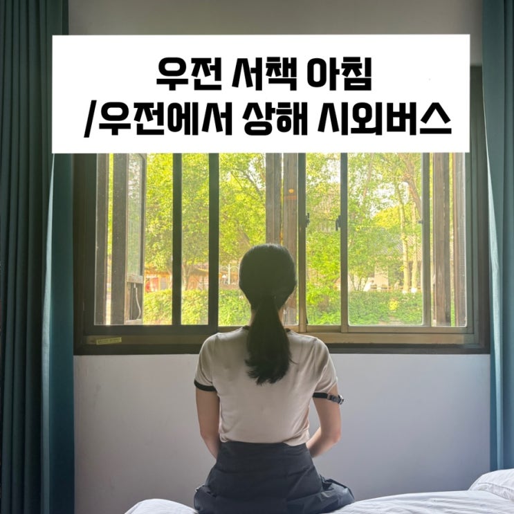  [상하이 근교 여행] 우전에서 맞는 아침 / 우전에서 상하이 시내로 / 우전에서 상하이 시외버스