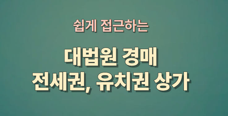 대법원 경매를 통해 누구나 전세권 상가와 유치권 상가를 쉽게 접근하는 방법
