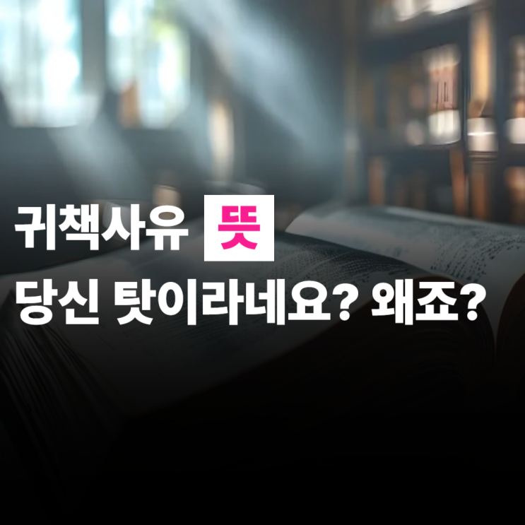  귀책사유 뜻? 말 한마디로 손해보는 이유 알려드립니다