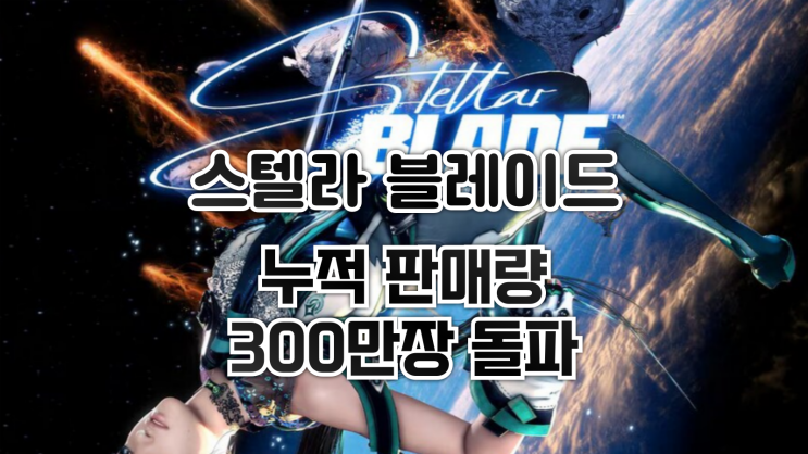  스텔라 블레이드 - 누적 판매량 300만장 돌파