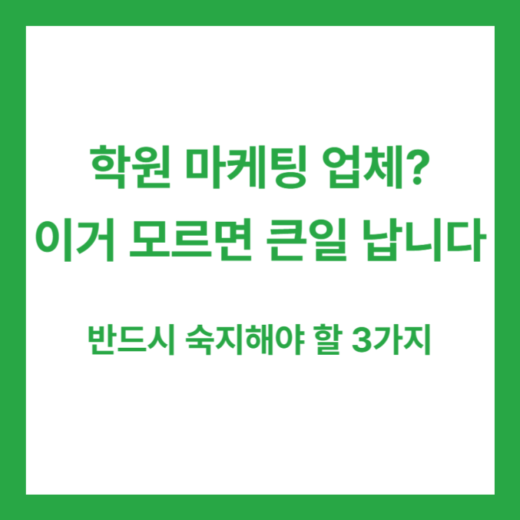  학원 마케팅 업체, 이 3가지 모르면 돈 날립니다.