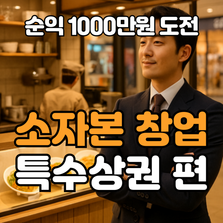  남자 소자본 창업, 특수상권에서 1,000만원 벌기!