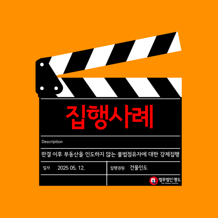  [집행사례] 판결 이후 부동산을 인도하지 않는 불법점유자에 대한 명도집행