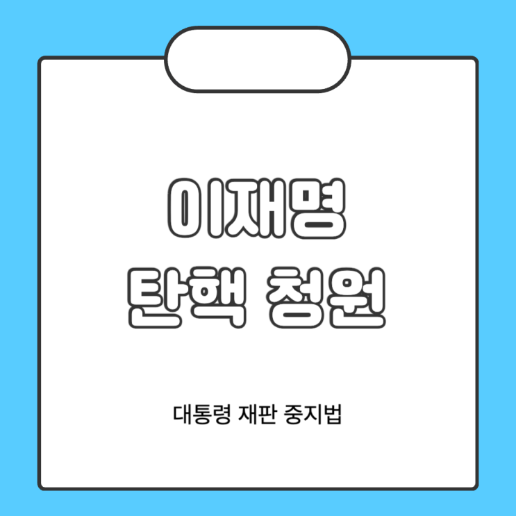이재명 탄핵 청원 및 <b>대통령 재판 중지법</b> 폐지 정리해봄