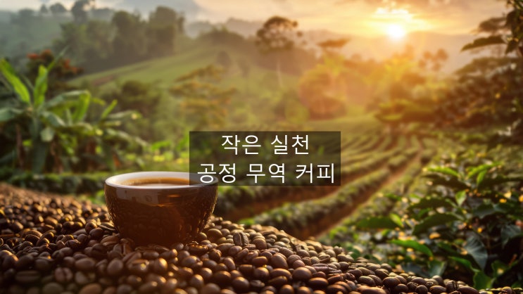  작은 실천을 돕는 공정무역 커피이야기~